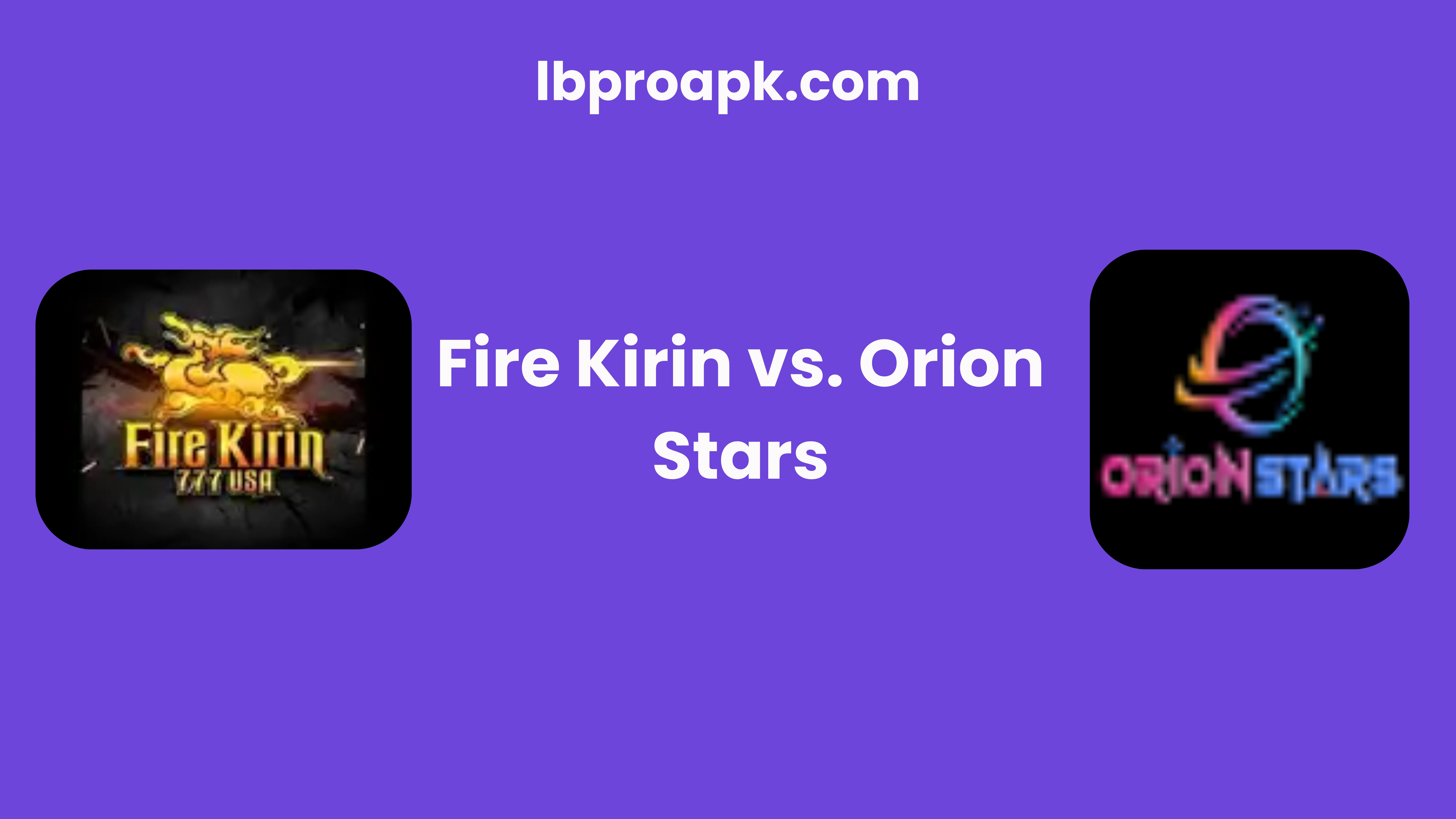 Fire Kirin vs. Orion Stars